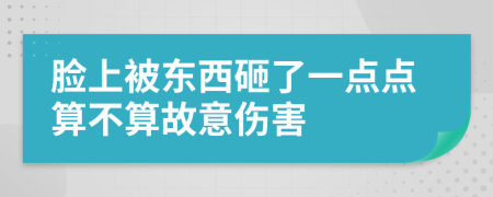 脸上被东西砸了一点点算不算故意伤害