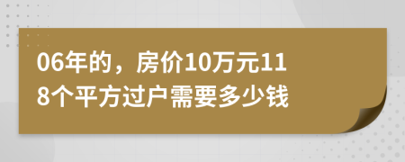 06年的，房价10万元118个平方过户需要多少钱