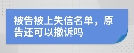 被告被上失信名单，原告还可以撤诉吗