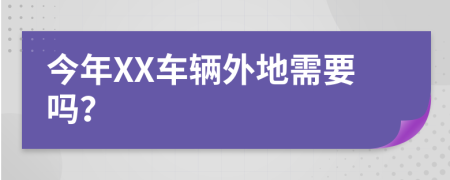 今年XX车辆外地需要吗？