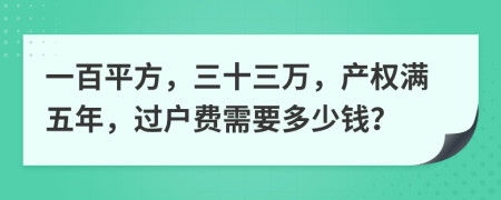 一百平方，三十三万，产权满五年，过户费需要多少钱？