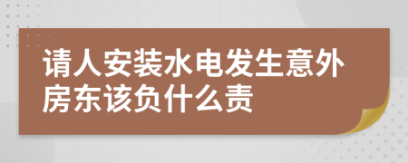 请人安装水电发生意外房东该负什么责