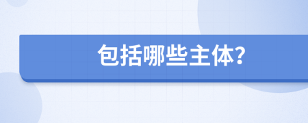 包括哪些主体？