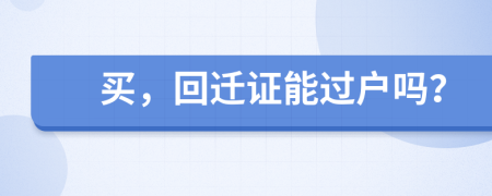 买，回迁证能过户吗？