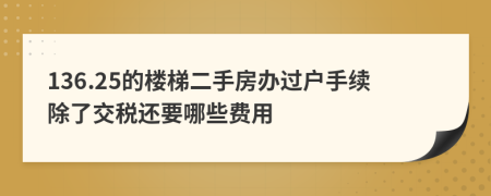 136.25的楼梯二手房办过户手续除了交税还要哪些费用