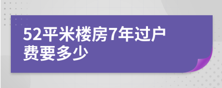 52平米楼房7年过户费要多少