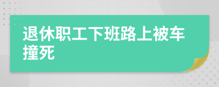 退休职工下班路上被车撞死