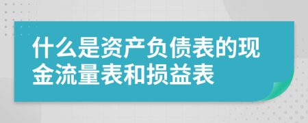 什么是资产负债表的现金流量表和损益表