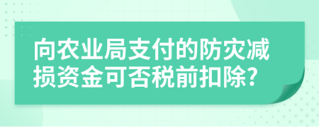 向农业局支付的防灾减损资金可否税前扣除?