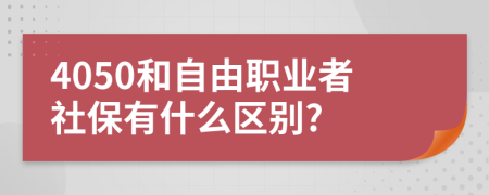 4050和自由职业者社保有什么区别?