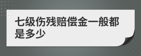 七级伤残赔偿金一般都是多少