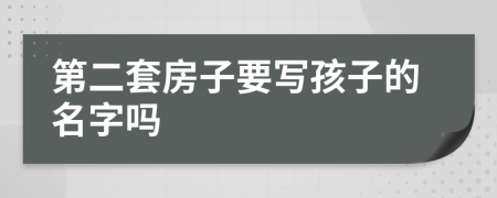 第二套房子要写孩子的名字吗