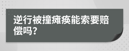 逆行被撞瘫痪能索要赔偿吗？