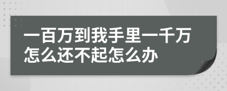 一百万到我手里一千万怎么还不起怎么办