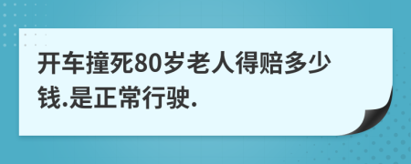 开车撞死80岁老人得赔多少钱.是正常行驶.