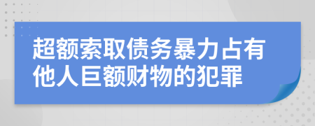 超额索取债务暴力占有他人巨额财物的犯罪