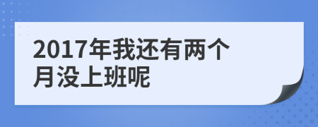 2017年我还有两个月没上班呢