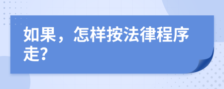 如果，怎样按法律程序走？