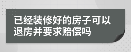 已经装修好的房子可以退房并要求赔偿吗