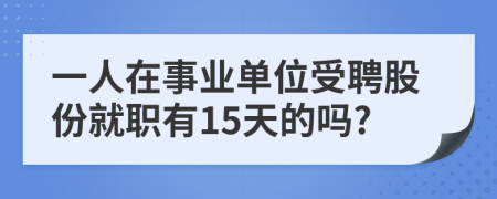 一人在事业单位受聘股份就职有15天的吗?