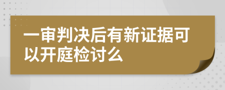 一审判决后有新证据可以开庭检讨么