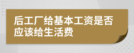 后工厂给基本工资是否应该给生活费