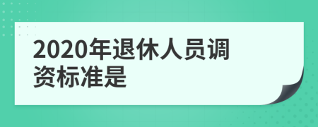 2020年退休人员调资标准是