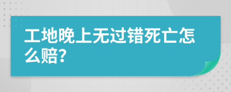 工地晚上无过错死亡怎么赔？