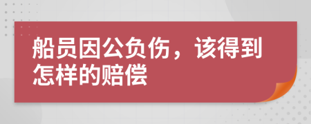 船员因公负伤，该得到怎样的赔偿