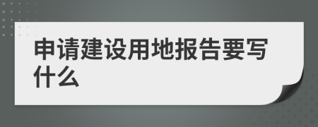 申请建设用地报告要写什么