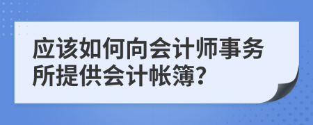 应该如何向会计师事务所提供会计帐簿？