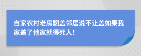 自家农村老房翻盖邻居说不让盖如果我家盖了他家就得死人！