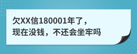 欠XX信180001年了，现在没钱，不还会坐牢吗