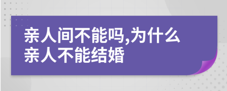 亲人间不能吗,为什么亲人不能结婚