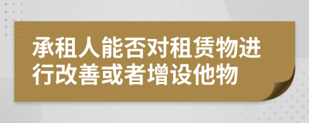 承租人能否对租赁物进行改善或者增设他物