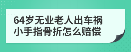 64岁无业老人出车祸小手指骨折怎么赔偿