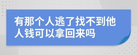 有那个人逃了找不到他人钱可以拿回来吗