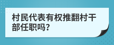 村民代表有权推翻村干部任职吗？