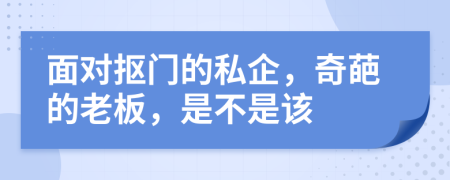 面对抠门的私企，奇葩的老板，是不是该