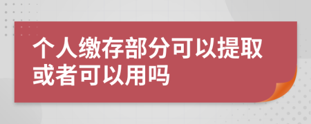 个人缴存部分可以提取或者可以用吗