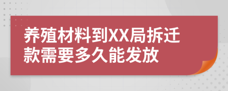 养殖材料到XX局拆迁款需要多久能发放