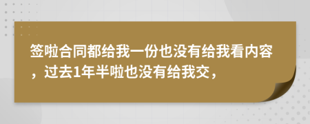 签啦合同都给我一份也没有给我看内容，过去1年半啦也没有给我交，