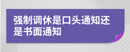 强制调休是口头通知还是书面通知