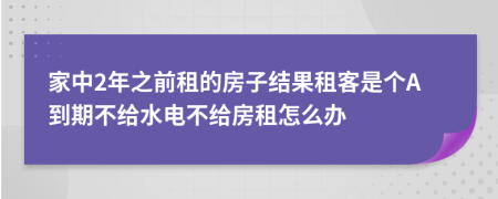 家中2年之前租的房子结果租客是个A到期不给水电不给房租怎么办