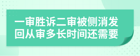一审胜诉二审被侧消发回从审多长时间还需要