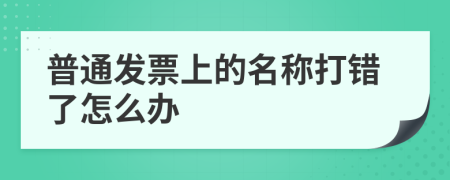 普通发票上的名称打错了怎么办