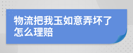 物流把我玉如意弄坏了怎么理赔