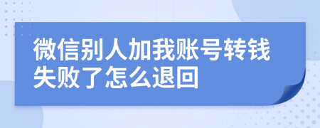 微信别人加我账号转钱失败了怎么退回