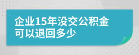 企业15年没交公积金可以退回多少