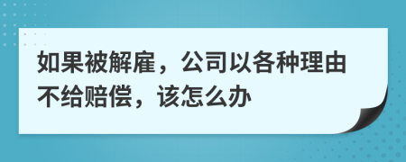 如果被解雇，公司以各种理由不给赔偿，该怎么办